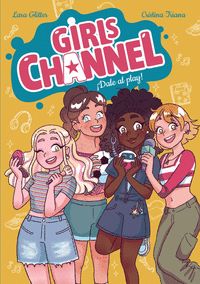 GIRLS CHANNEL. ¡DALE AL PLAY! LIBRO 1