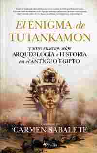 EL ENIGMA DE TUTANKAMÓN Y OTROS ENSAYOS SOBRE ARQUEOLOGIA E HISTORIA EN EL ANTIGUO EGIPTO