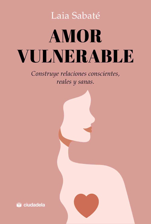 AMOR VULNERABLE. CONSTRUYE RELACIONES CONSCIENTES, REALES Y SANAS
