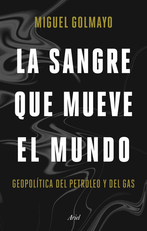 LA SANGRE QUE MUEVE EL MUNDO. GEOPOLITICA DEL PETRÓLEO Y DEL GAS