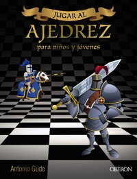 JUGAR AL AJEDREZ. MANUAL DE INICIACIÓN PARA NIÑOS Y JÓVENES