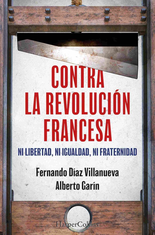CONTRA LA REVOLUCIÓN FRANCESA. NI LIBERTAD, NI IGUALDAD, NI FRATERNIDAD