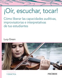 ¡OÍR, ESCUCHAR, TOCAR!. CÓMO LIBERAR LAS CAPACIDADES AUDITIVAS, IMPROVISATORIAS E INTERPRETATIVAS DE