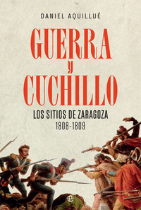 GUERRA Y CUCHILLO. LOS SITIOS DE ZARAGOZA 1808-1809