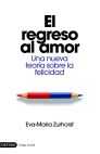 REGRESO AL AMOR, EL. UNA NUEVA TEORIA SOBRE LA FELICIDAD