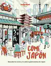 COME JAPÓN. DESCUBRE LA COCINA Y LA CULTURA GASTRONÓMICA JAPONESAS