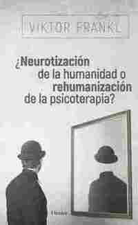 ¿NEUROTIZACIÓN DE LA HUMANIDAD O REHUMANIZACIÓN DE LA PSICOTERAPIA?