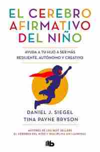 EL CEREBRO AFIRMATIVO DEL NIÑO. AYUDA A TU HIJO A SER MÁS RESILIENTE, AUTÓNOMO Y CREATIVO.