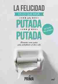 LA FELICIDAD ES LO QUE PASA ENTRE PUTADA Y PUTADA