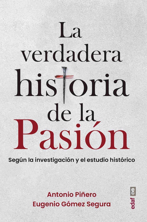 LA VERDADERA HISTORIA DE LA PASIÓN. SEGÚN LA INVESTIGACIÓN Y EL ESTUDIO HISTÓRICO