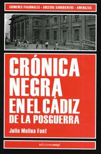 CRONICA NEGRA EN EL CADIZ DE LA POSTGUERRA. CRIMENES PASIONALES, SUCESOS SANGRIENTOS, AMENAZAS