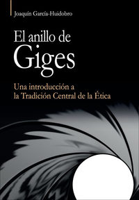 EL ANILLO DE GIGES. UNA INTRODUCCIÓN A LA TRADICIÓN CENTRAL DE LA ÉTICA.