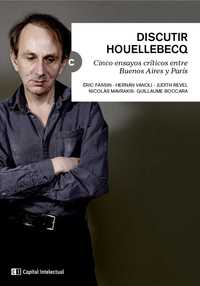 DISCUTIR HOUELLEBECQ. CINCO ENSAYOS CRÍTICOS ENTRE BUENOS AIRES Y PARÍS