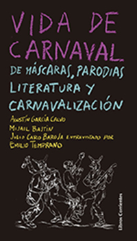 VIDA DE CARNAVAL. DE MÁSCARAS, PARODIAS, LITERATURA Y CARNAVALIZACIÓN