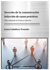 DERECHO DE LA COMUNICACIÓN. SELECCIÓN DE CASOS PRÁCTICOS. OBRA ADAPTADA AL GRADO EN DERECHO