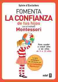 FOMENTA LA CONFIANZA DE TUS HIJOS CON EL MÉTODO MONTESSORI. PARA AYUDAR A NIÑOS DE 3 A12 AÑOS A CREC