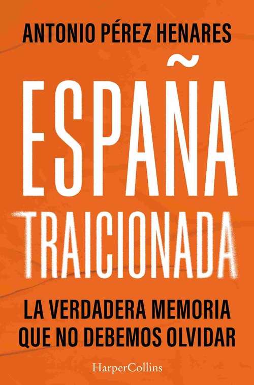ESPAÑA TRAICIONADA. LA VERDADERA MEMORIA QUE NO DEBEMOS OLVIDAR