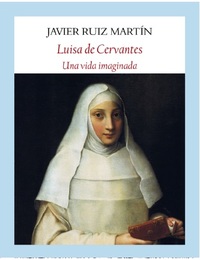 LUISA DE CERVANTES. UNA VIDA IMAGINADA