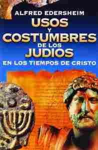 USOS Y COSTUMBRES DE LOS JUDÍOS EN LOS TIEMPOS DE CRISTO