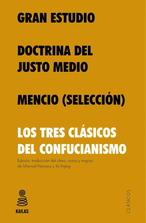 LOS TRES CLÁSICOS DEL CONFUCIONISMO: GRAN ESTUDIO/ DOCTRINA DEL JUSTO MEDIO/ MENCIO (SELECCIÓN)