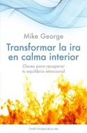 TRANSFORMAR LA IRA EN CALMA INTERIOR. CLAVES PARA RECUPERAR TU EQUILIBRIO EMOCIONAL