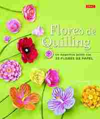 FLORES DE QUILLING. UN MAGNÍFICO JARDÍN CON 35 FLORES DE PAPEL.