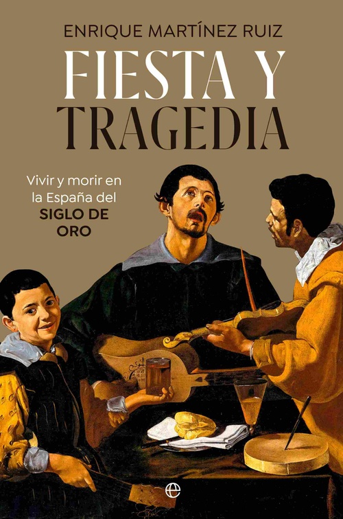 FIESTA Y TRAGEDIA. VIVIR Y MORIR EN LA ESPAÑA DEL SIGLO DE ORO
