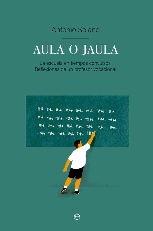 AULA O JAULA. LA ESCUELA EN TIEMPOS CONVULSOS. REFLEXIONES DE UN PROFESOR VOCACIONAL
