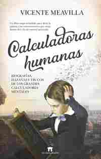 CALCULADORAS HUMANAS: BIOGRAFÍAS, HAZAÑAS Y TRUCOS DE LOS GRANDES CALCULADORES M.