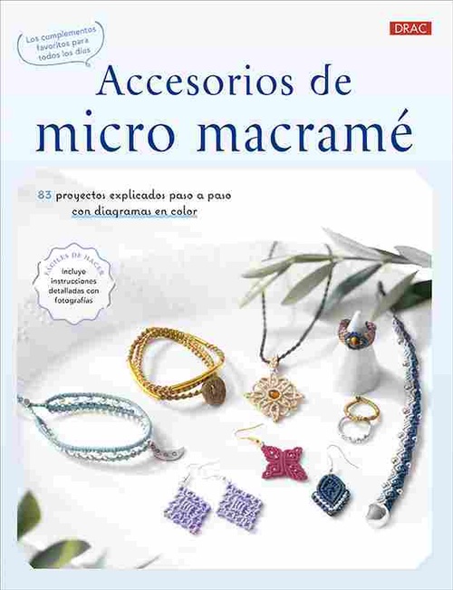 ACCESORIOS DE MICRO MACRAMÉ. 83 PROYECTOS EXPLICADOS PASO A PASO CON DIAGRAMAS EN COLOR
