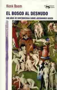 EL BOSCO AL DESNUDO. 500 AÑOS DE CONTROVERSIA SOBRE JHERONIMUS BOSCH