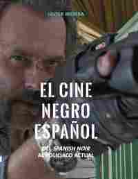 EL CINE NEGRO ESPAÑOL. DEL SPANISH NOIR AL POLICIACO ACTUAL