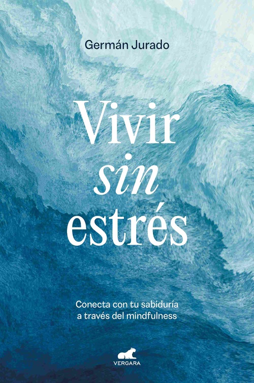VIVIR SIN ESTRÉS. CONECTA CON TU SABIDURÍA A TRAVÉS DEL MINDFULNESS