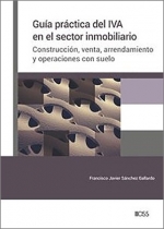 GUÍA PRÁCTICA DEL IVA EN EL SECTOR INMOBILIARIO. CONSTRUCCIÓN, VENTA, ARRENDAMIENTO Y OPERACIONES ..