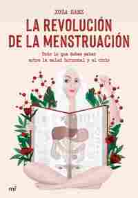 LA REVOLUCIÓN DE LA MENSTRUACIÓN. TODO LO QUE DEBES SABER SOBRE SALUD HORMONAL Y CICLO