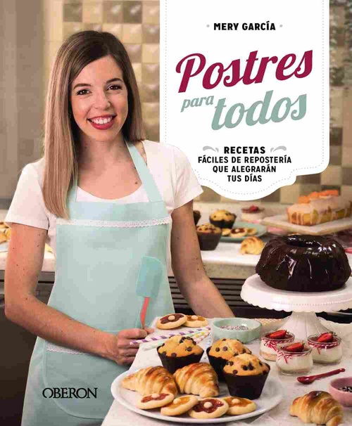 POSTRES PARA TODOS. RECETAS FÁCILES DE REPOSTERÍA QUE ALEGRARÁN TUS DÍAS