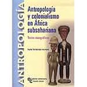ANTROPOLOGIA Y COLONIALISMO EN ÁFRICA SUBSAHARIANA. TEXTOS ETNOGRAFICO