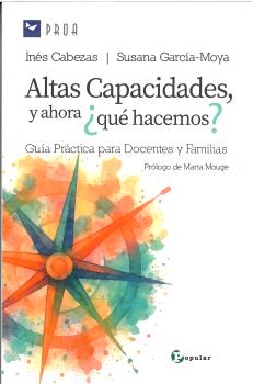 ALTAS CAPACIDADES, Y AHORA ¿QUÉ HACEMOS?. GUÍA PRÁCTICA PARA DOCENTES Y FAMILIA.