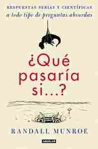 ¿QUE PASARIA SI...? RESPUESTAS SERIAS Y CIENTÍFICAS A TODO TIPO DE PREGUNTAS ABSURDAS