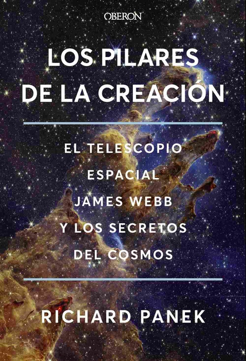 LOS PILARES DE LA CREACIÓN. EL TELESCOPIO ESPACIAL JAMES WEBB Y LOS SECRETOS DEL COSMOS