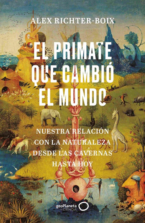 EL PRIMATE QUE CAMBIÓ EL MUNDO. NUESTRA RELACIÓN CON LA NATURALEZA DESDE LAS CAVERNAS HASTA HOY