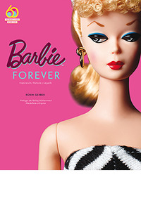 BARBIE FOREVER. INSPIRACIÓN, HISTORIA Y LEGADO