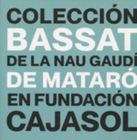 COLECCIÓN BASSAT DE LA NAU GAUDÍ DE MATARÓ EN FUNDACIÓN CAJASOL.