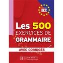 B2. LES 500 EXERCICES DE GRAMMAIRE. AVEC CORRIGES