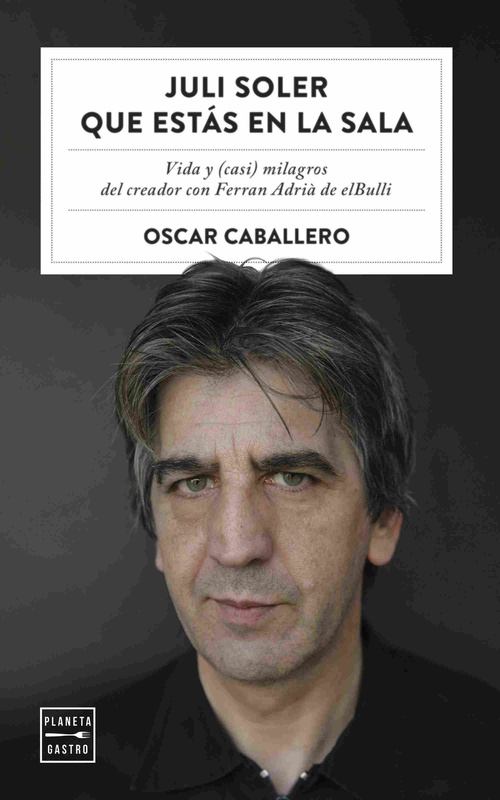 JULI SOLER QUE ESTÁS EN LA SALA. VIDA Y (CASI) MILAGROS DEL CREADOR CON FERRAN ADRIÀ DE ELBULLI