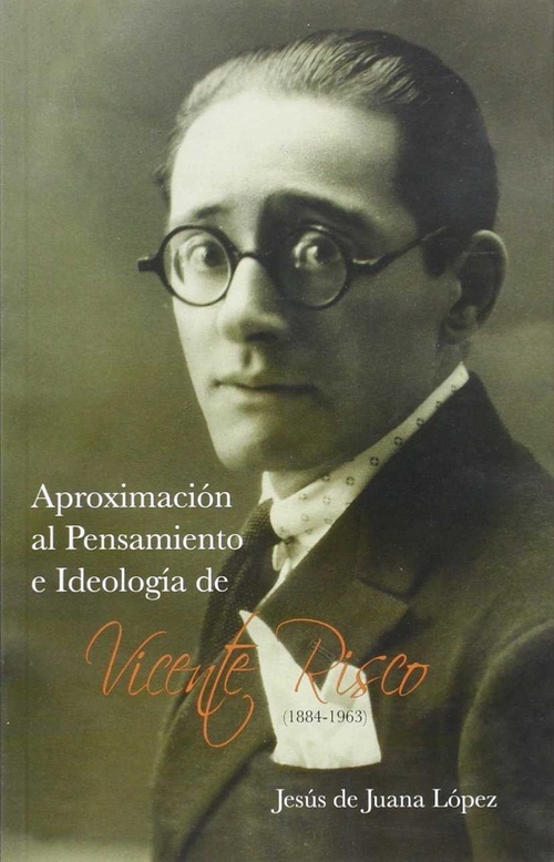 APROXIMACIÓN AL PENSAMIENTO E IDEOLOGÍA DE VICENTE RISCO (1884-1963)