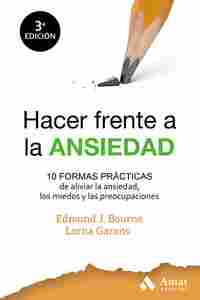 HACER FRENTE A LA ANSIEDAD. 10 FORMAS PRÁCTICAS DE ALIVIAR LA ANSIEDAD, LOS MIEDOS Y PREOCUPACIONES