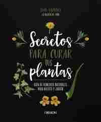 SECRETOS PARA CURAR TUS PLANTAS: GUÍA DE REMEDIOS NATURALES PARA HUERTO Y JARDÍN