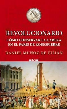 REVOLUCIONARIO. CÓMO CONSERVAR TU CABEZA EN EL PARÍS DE ROBESPIERRE