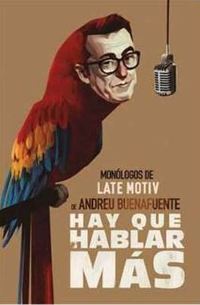 HAY QUE HABLAR MÁS. MONÓLOGOS DE LATE MOTIV DE ANDREU BUENAFUENTE